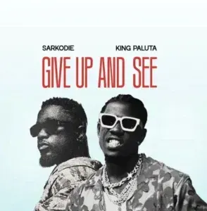 Give Up and See Lyrics by King Paluta Feat. Sarkodie