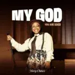 MY GOD, YOU ARE GOOD Lyrics by Mercy Chinwo